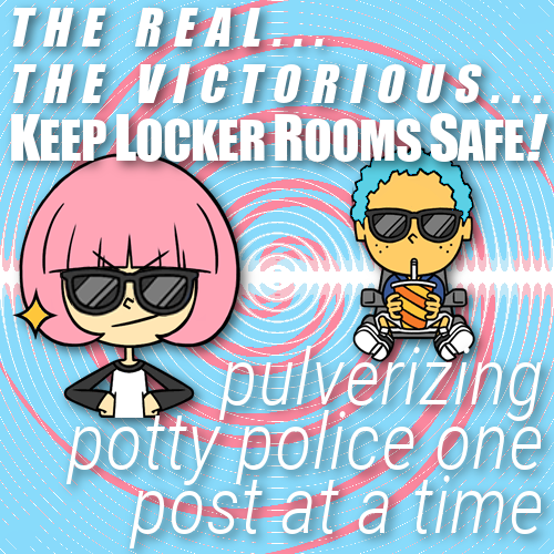 The real... The victorious... Keep Locker Rooms Safe! pulverizing potty police one post at a time